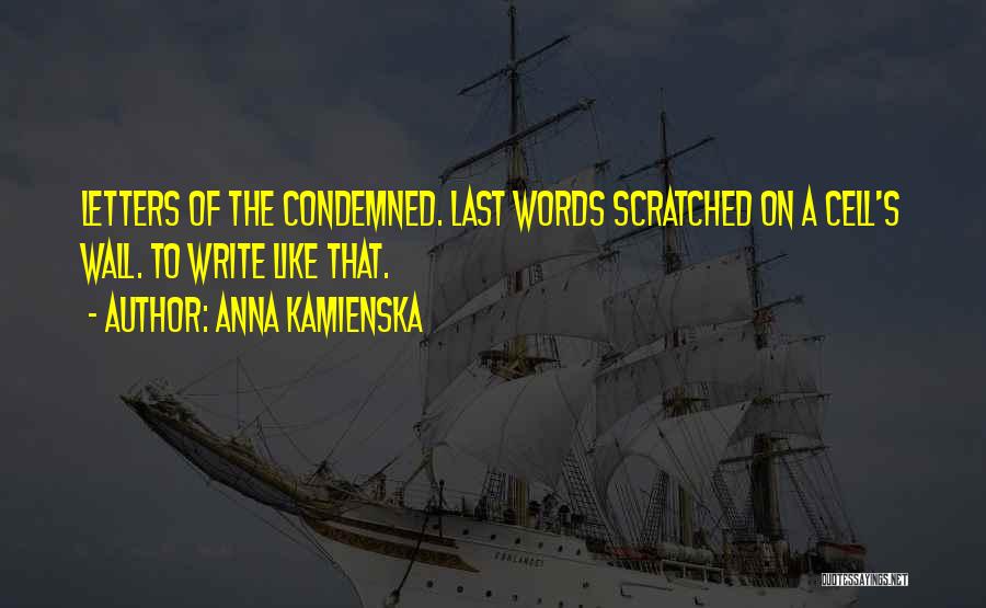 Anna Kamienska Quotes: Letters Of The Condemned. Last Words Scratched On A Cell's Wall. To Write Like That.