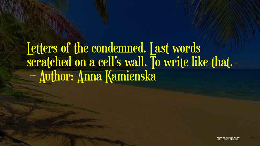 Anna Kamienska Quotes: Letters Of The Condemned. Last Words Scratched On A Cell's Wall. To Write Like That.