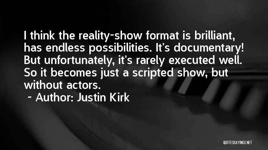 Justin Kirk Quotes: I Think The Reality-show Format Is Brilliant, Has Endless Possibilities. It's Documentary! But Unfortunately, It's Rarely Executed Well. So It