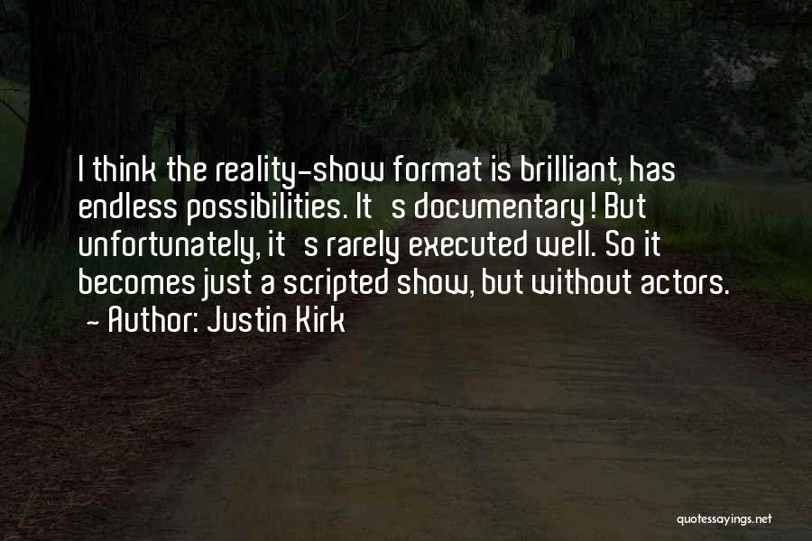 Justin Kirk Quotes: I Think The Reality-show Format Is Brilliant, Has Endless Possibilities. It's Documentary! But Unfortunately, It's Rarely Executed Well. So It