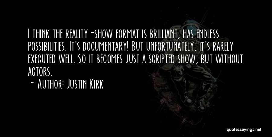 Justin Kirk Quotes: I Think The Reality-show Format Is Brilliant, Has Endless Possibilities. It's Documentary! But Unfortunately, It's Rarely Executed Well. So It