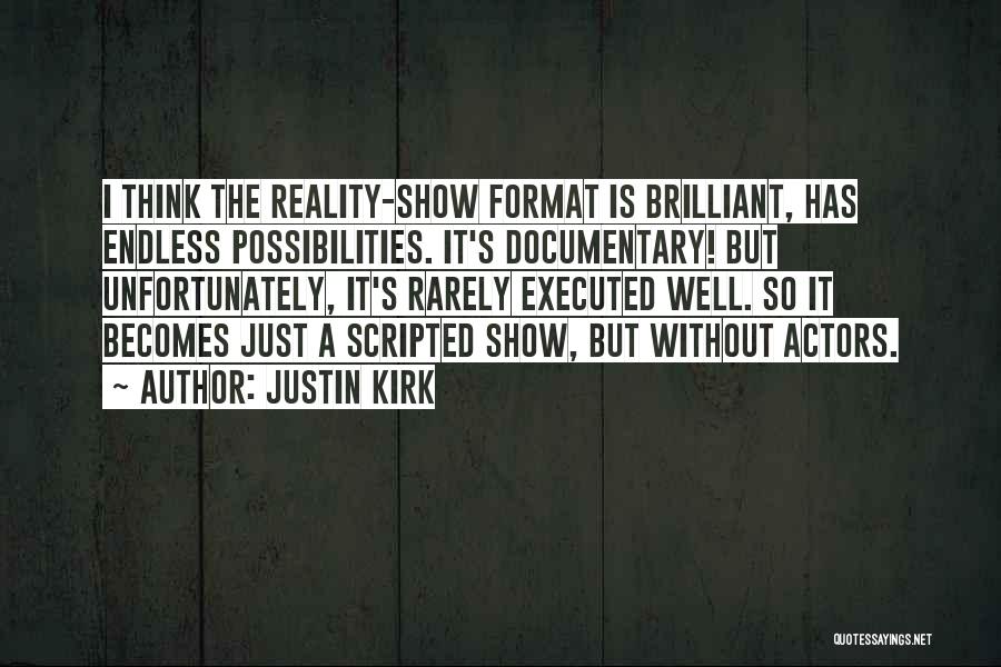 Justin Kirk Quotes: I Think The Reality-show Format Is Brilliant, Has Endless Possibilities. It's Documentary! But Unfortunately, It's Rarely Executed Well. So It