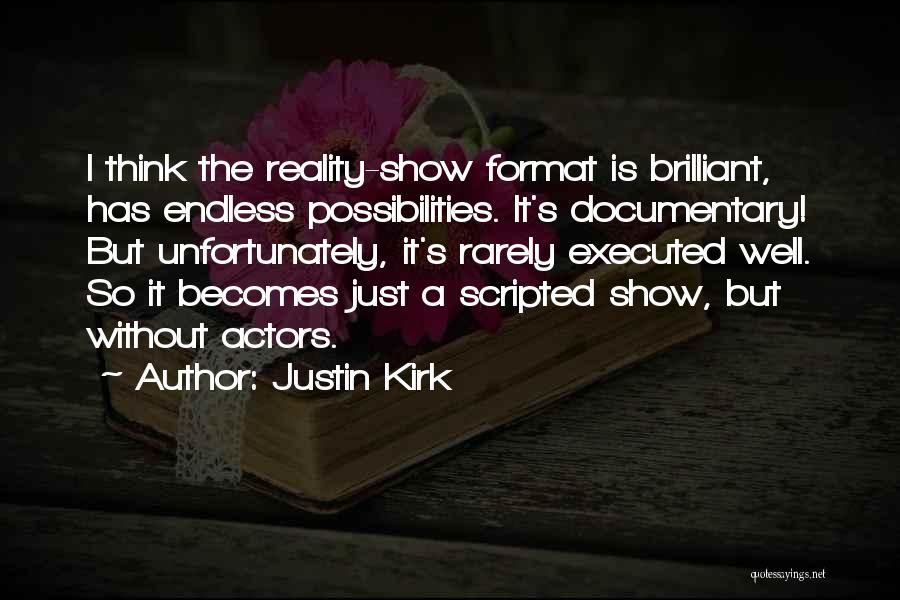 Justin Kirk Quotes: I Think The Reality-show Format Is Brilliant, Has Endless Possibilities. It's Documentary! But Unfortunately, It's Rarely Executed Well. So It