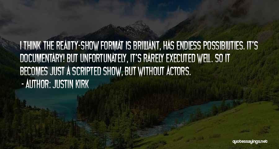 Justin Kirk Quotes: I Think The Reality-show Format Is Brilliant, Has Endless Possibilities. It's Documentary! But Unfortunately, It's Rarely Executed Well. So It