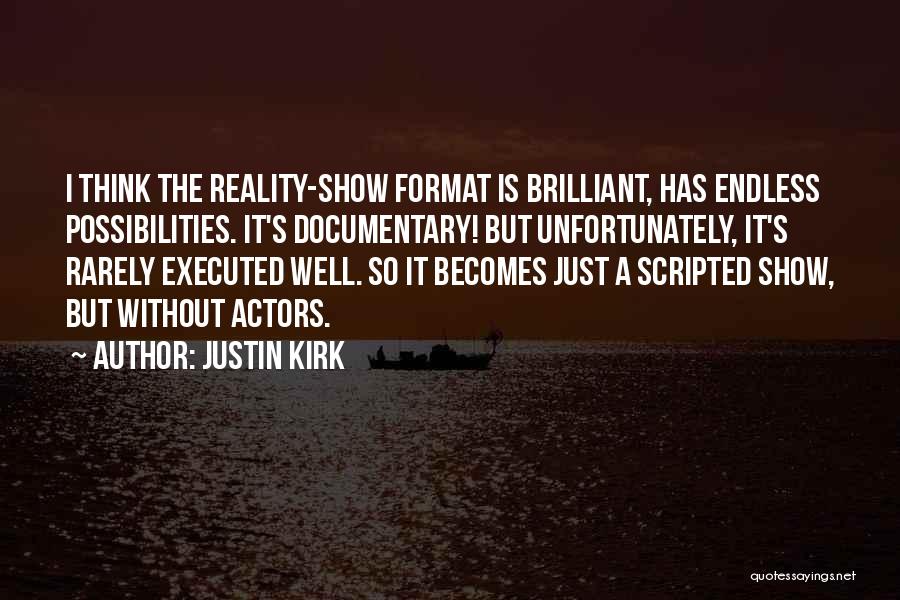 Justin Kirk Quotes: I Think The Reality-show Format Is Brilliant, Has Endless Possibilities. It's Documentary! But Unfortunately, It's Rarely Executed Well. So It