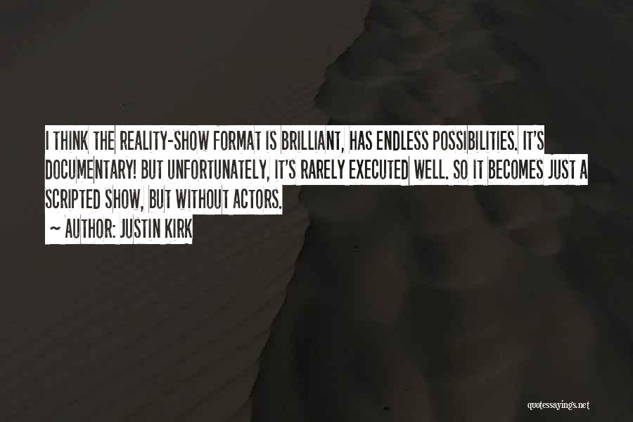 Justin Kirk Quotes: I Think The Reality-show Format Is Brilliant, Has Endless Possibilities. It's Documentary! But Unfortunately, It's Rarely Executed Well. So It