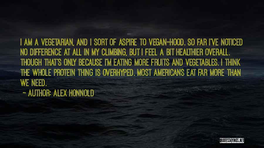 Alex Honnold Quotes: I Am A Vegetarian, And I Sort Of Aspire To Vegan-hood. So Far I've Noticed No Difference At All In