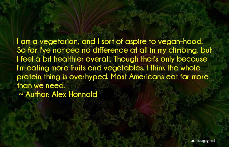 Alex Honnold Quotes: I Am A Vegetarian, And I Sort Of Aspire To Vegan-hood. So Far I've Noticed No Difference At All In