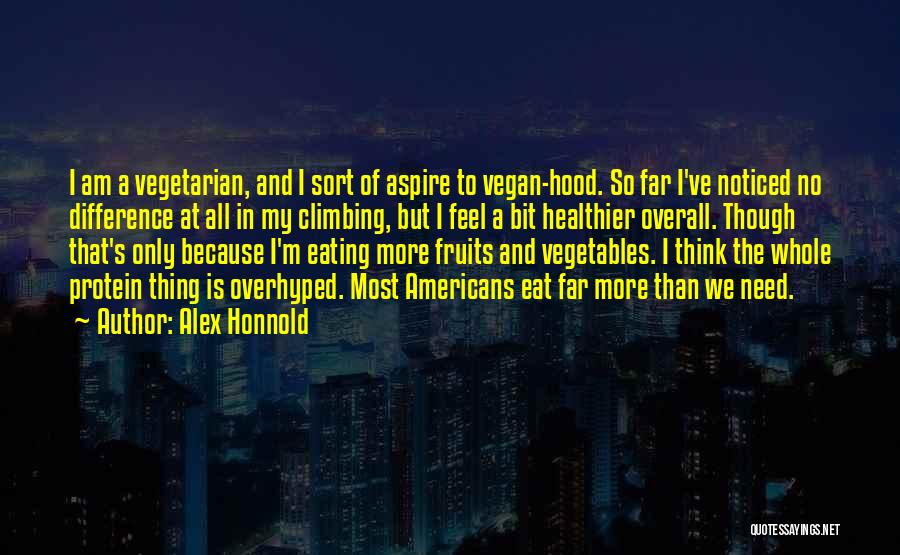 Alex Honnold Quotes: I Am A Vegetarian, And I Sort Of Aspire To Vegan-hood. So Far I've Noticed No Difference At All In