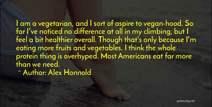 Alex Honnold Quotes: I Am A Vegetarian, And I Sort Of Aspire To Vegan-hood. So Far I've Noticed No Difference At All In