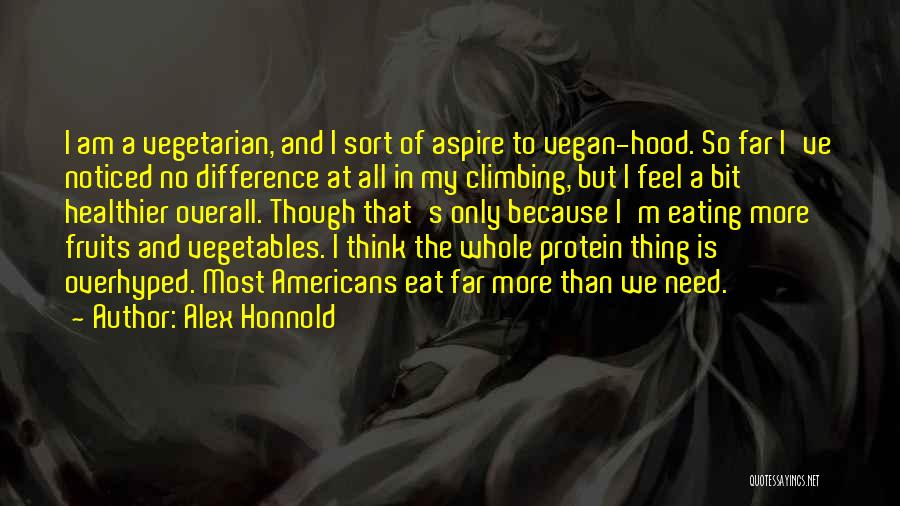 Alex Honnold Quotes: I Am A Vegetarian, And I Sort Of Aspire To Vegan-hood. So Far I've Noticed No Difference At All In