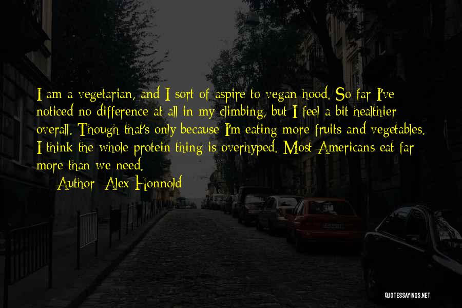 Alex Honnold Quotes: I Am A Vegetarian, And I Sort Of Aspire To Vegan-hood. So Far I've Noticed No Difference At All In