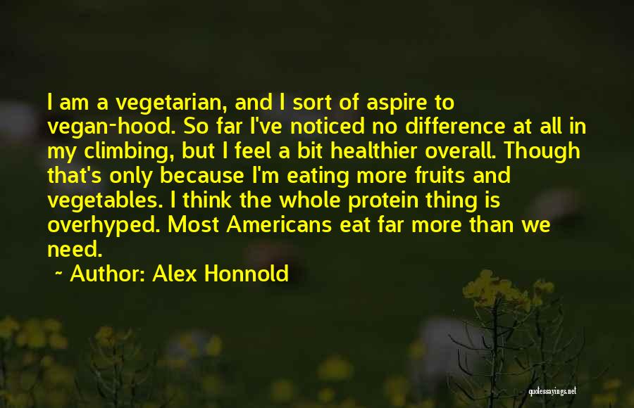 Alex Honnold Quotes: I Am A Vegetarian, And I Sort Of Aspire To Vegan-hood. So Far I've Noticed No Difference At All In