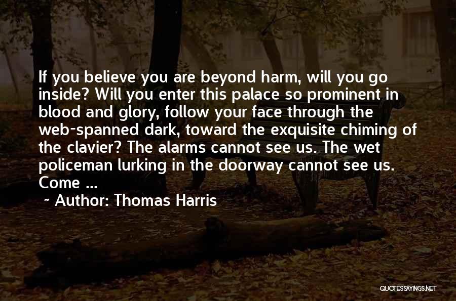 Thomas Harris Quotes: If You Believe You Are Beyond Harm, Will You Go Inside? Will You Enter This Palace So Prominent In Blood