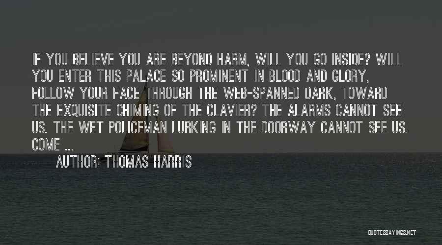 Thomas Harris Quotes: If You Believe You Are Beyond Harm, Will You Go Inside? Will You Enter This Palace So Prominent In Blood