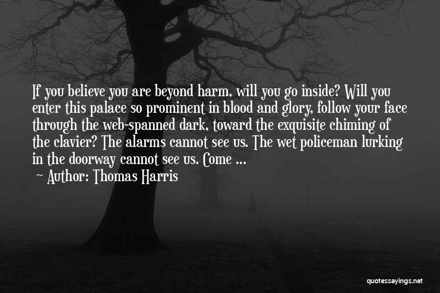 Thomas Harris Quotes: If You Believe You Are Beyond Harm, Will You Go Inside? Will You Enter This Palace So Prominent In Blood