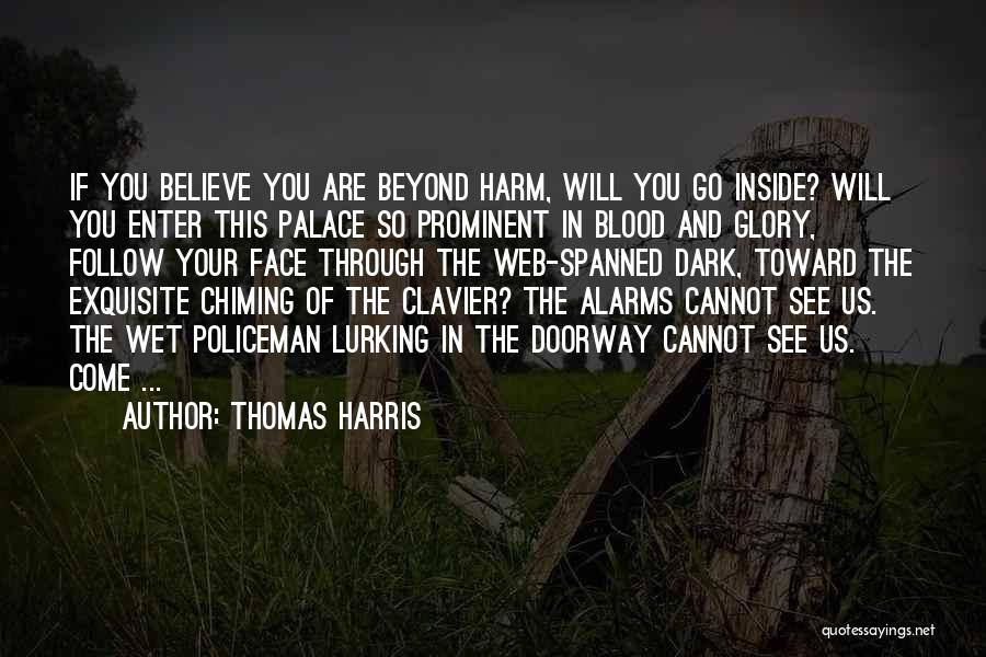 Thomas Harris Quotes: If You Believe You Are Beyond Harm, Will You Go Inside? Will You Enter This Palace So Prominent In Blood