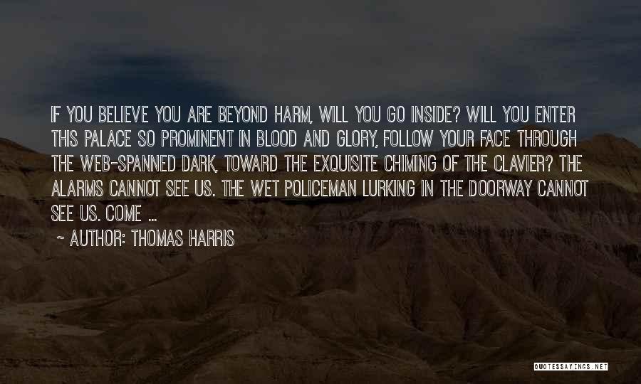 Thomas Harris Quotes: If You Believe You Are Beyond Harm, Will You Go Inside? Will You Enter This Palace So Prominent In Blood