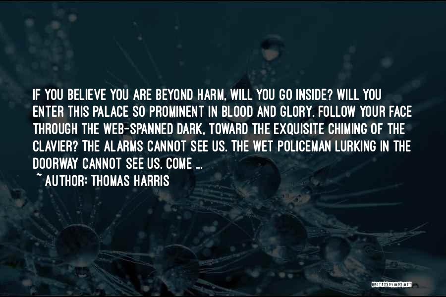 Thomas Harris Quotes: If You Believe You Are Beyond Harm, Will You Go Inside? Will You Enter This Palace So Prominent In Blood