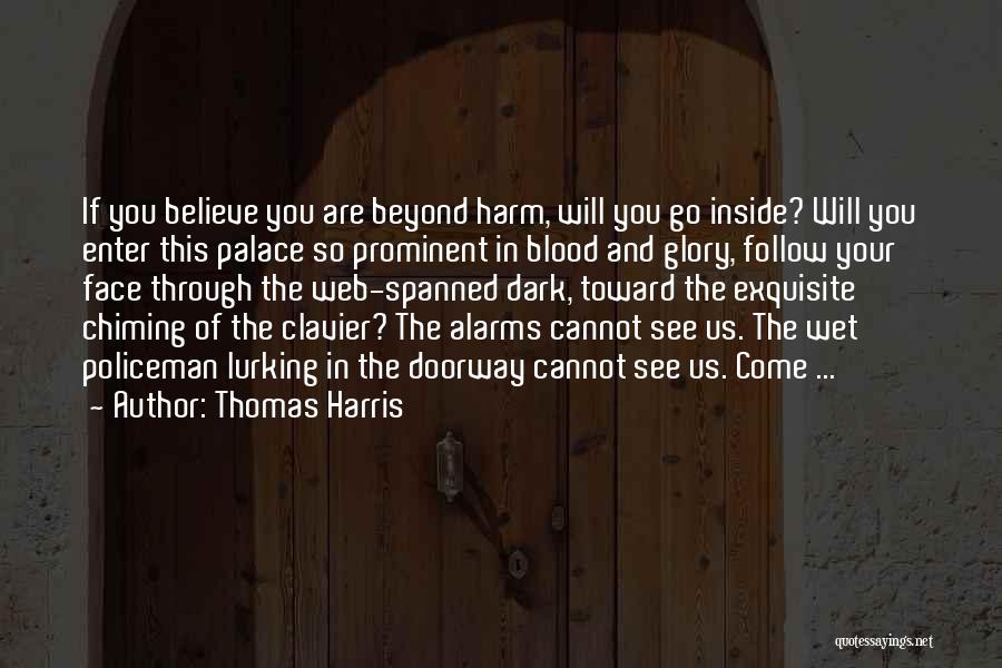 Thomas Harris Quotes: If You Believe You Are Beyond Harm, Will You Go Inside? Will You Enter This Palace So Prominent In Blood