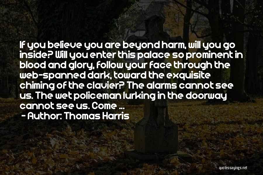 Thomas Harris Quotes: If You Believe You Are Beyond Harm, Will You Go Inside? Will You Enter This Palace So Prominent In Blood
