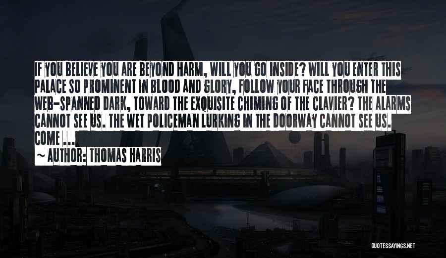 Thomas Harris Quotes: If You Believe You Are Beyond Harm, Will You Go Inside? Will You Enter This Palace So Prominent In Blood