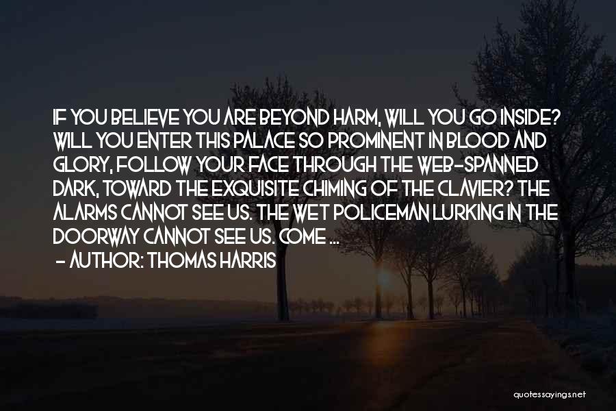 Thomas Harris Quotes: If You Believe You Are Beyond Harm, Will You Go Inside? Will You Enter This Palace So Prominent In Blood