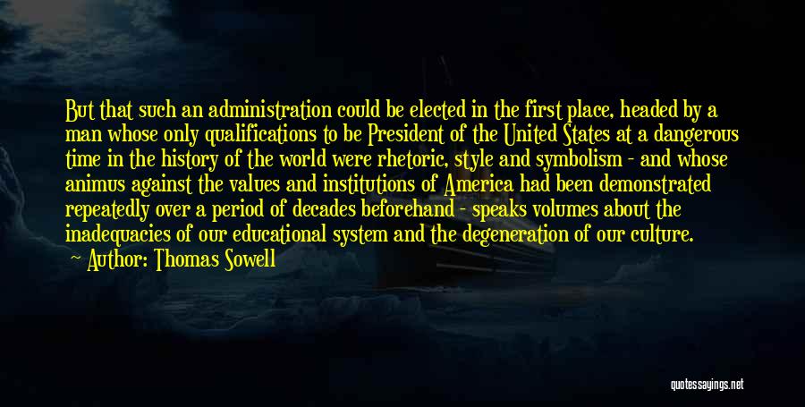 Thomas Sowell Quotes: But That Such An Administration Could Be Elected In The First Place, Headed By A Man Whose Only Qualifications To