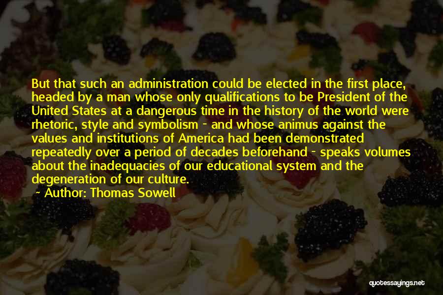 Thomas Sowell Quotes: But That Such An Administration Could Be Elected In The First Place, Headed By A Man Whose Only Qualifications To