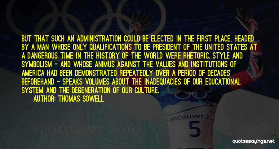 Thomas Sowell Quotes: But That Such An Administration Could Be Elected In The First Place, Headed By A Man Whose Only Qualifications To