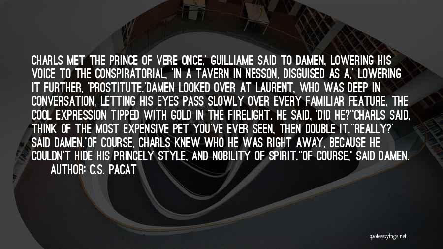 C.S. Pacat Quotes: Charls Met The Prince Of Vere Once,' Guilliame Said To Damen, Lowering His Voice To The Conspiratorial, 'in A Tavern