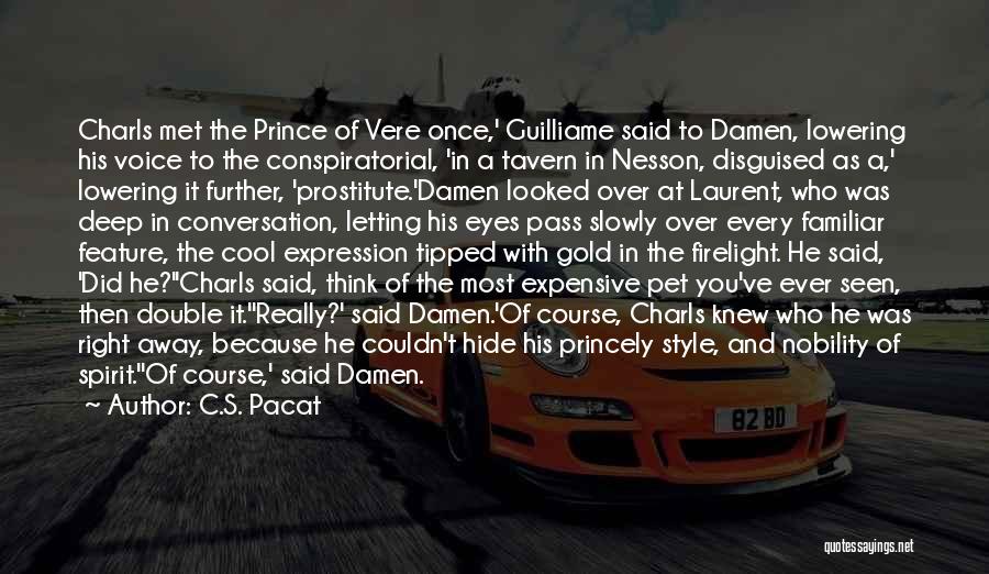 C.S. Pacat Quotes: Charls Met The Prince Of Vere Once,' Guilliame Said To Damen, Lowering His Voice To The Conspiratorial, 'in A Tavern