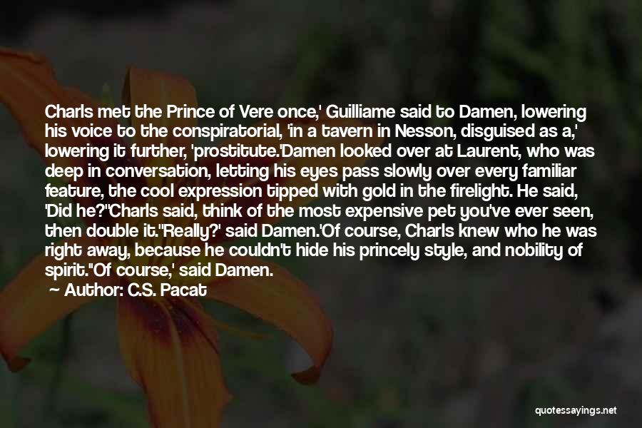 C.S. Pacat Quotes: Charls Met The Prince Of Vere Once,' Guilliame Said To Damen, Lowering His Voice To The Conspiratorial, 'in A Tavern