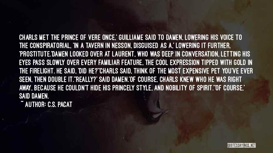 C.S. Pacat Quotes: Charls Met The Prince Of Vere Once,' Guilliame Said To Damen, Lowering His Voice To The Conspiratorial, 'in A Tavern