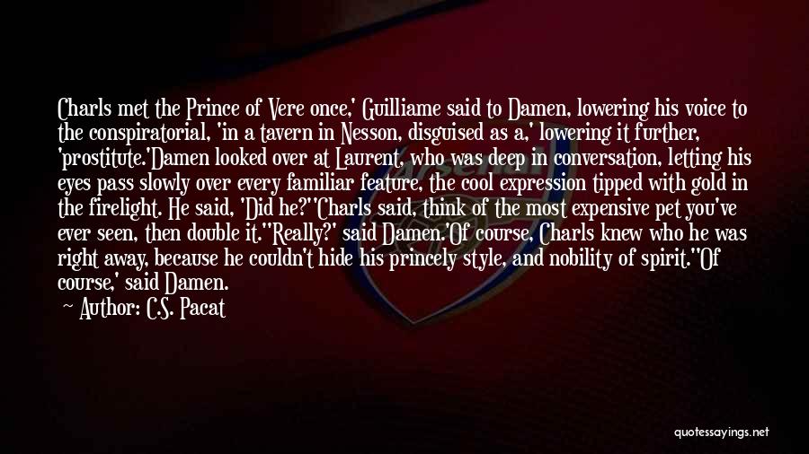 C.S. Pacat Quotes: Charls Met The Prince Of Vere Once,' Guilliame Said To Damen, Lowering His Voice To The Conspiratorial, 'in A Tavern