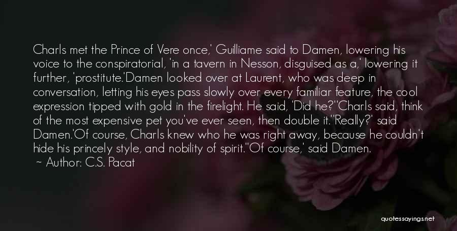 C.S. Pacat Quotes: Charls Met The Prince Of Vere Once,' Guilliame Said To Damen, Lowering His Voice To The Conspiratorial, 'in A Tavern