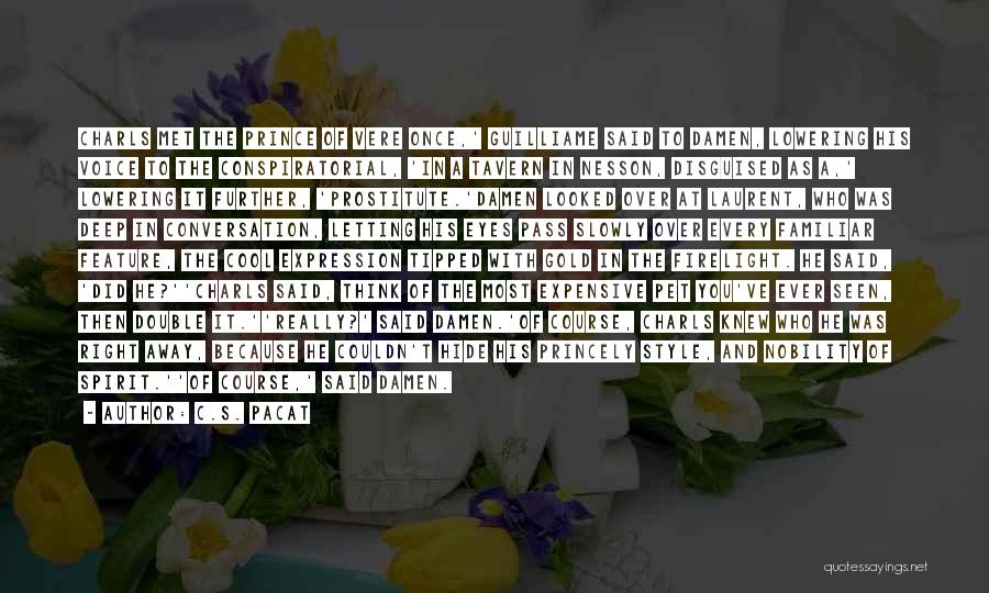 C.S. Pacat Quotes: Charls Met The Prince Of Vere Once,' Guilliame Said To Damen, Lowering His Voice To The Conspiratorial, 'in A Tavern