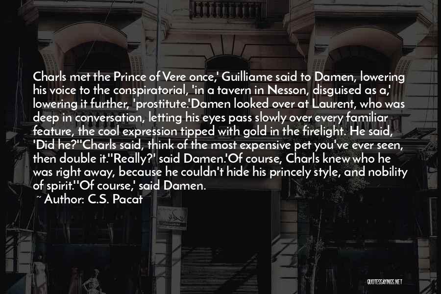 C.S. Pacat Quotes: Charls Met The Prince Of Vere Once,' Guilliame Said To Damen, Lowering His Voice To The Conspiratorial, 'in A Tavern