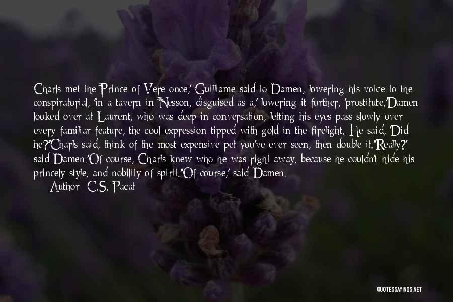 C.S. Pacat Quotes: Charls Met The Prince Of Vere Once,' Guilliame Said To Damen, Lowering His Voice To The Conspiratorial, 'in A Tavern