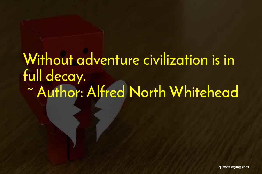 Alfred North Whitehead Quotes: Without Adventure Civilization Is In Full Decay.
