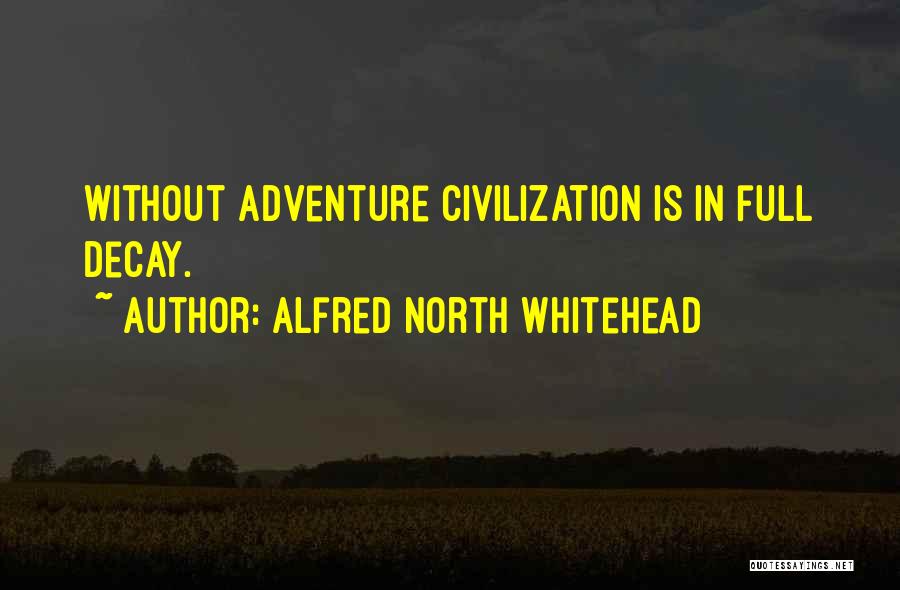 Alfred North Whitehead Quotes: Without Adventure Civilization Is In Full Decay.