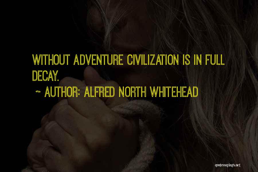 Alfred North Whitehead Quotes: Without Adventure Civilization Is In Full Decay.