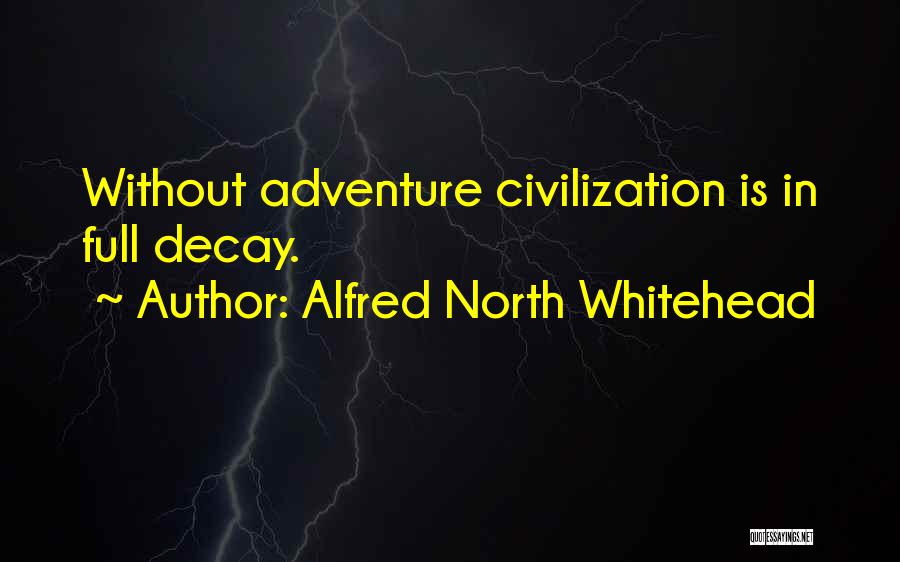 Alfred North Whitehead Quotes: Without Adventure Civilization Is In Full Decay.