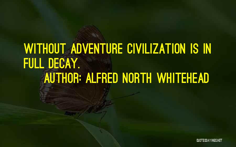 Alfred North Whitehead Quotes: Without Adventure Civilization Is In Full Decay.