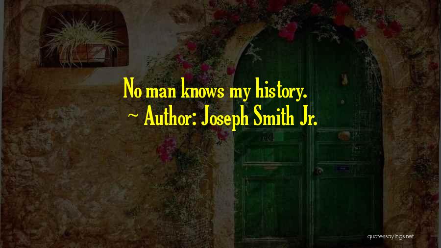 Joseph Smith Jr. Quotes: No Man Knows My History.