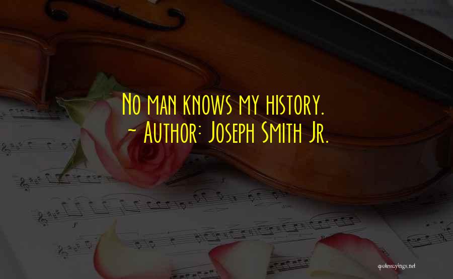 Joseph Smith Jr. Quotes: No Man Knows My History.