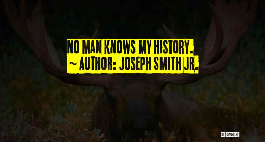 Joseph Smith Jr. Quotes: No Man Knows My History.