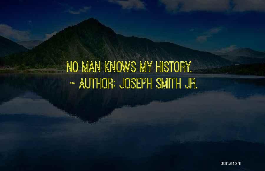 Joseph Smith Jr. Quotes: No Man Knows My History.
