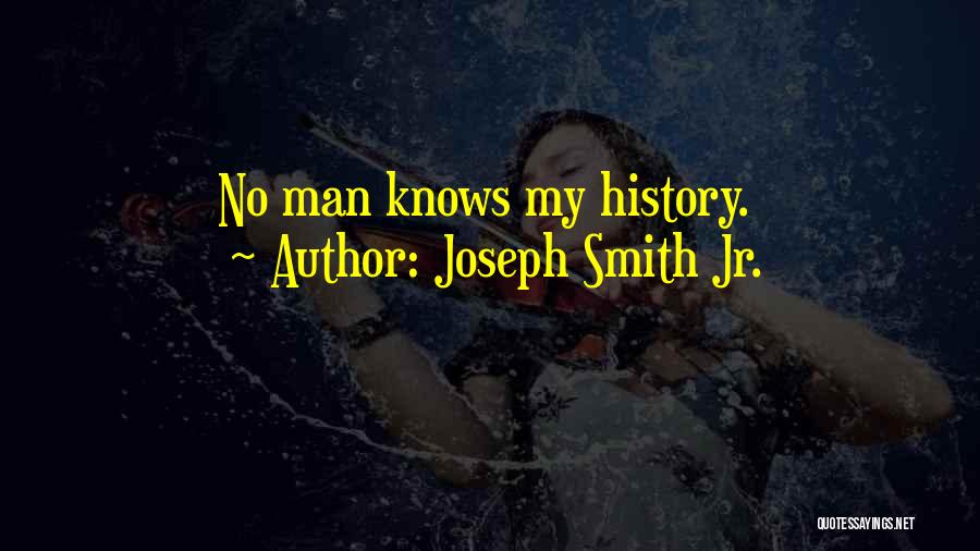 Joseph Smith Jr. Quotes: No Man Knows My History.