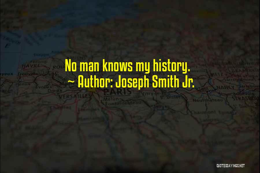 Joseph Smith Jr. Quotes: No Man Knows My History.